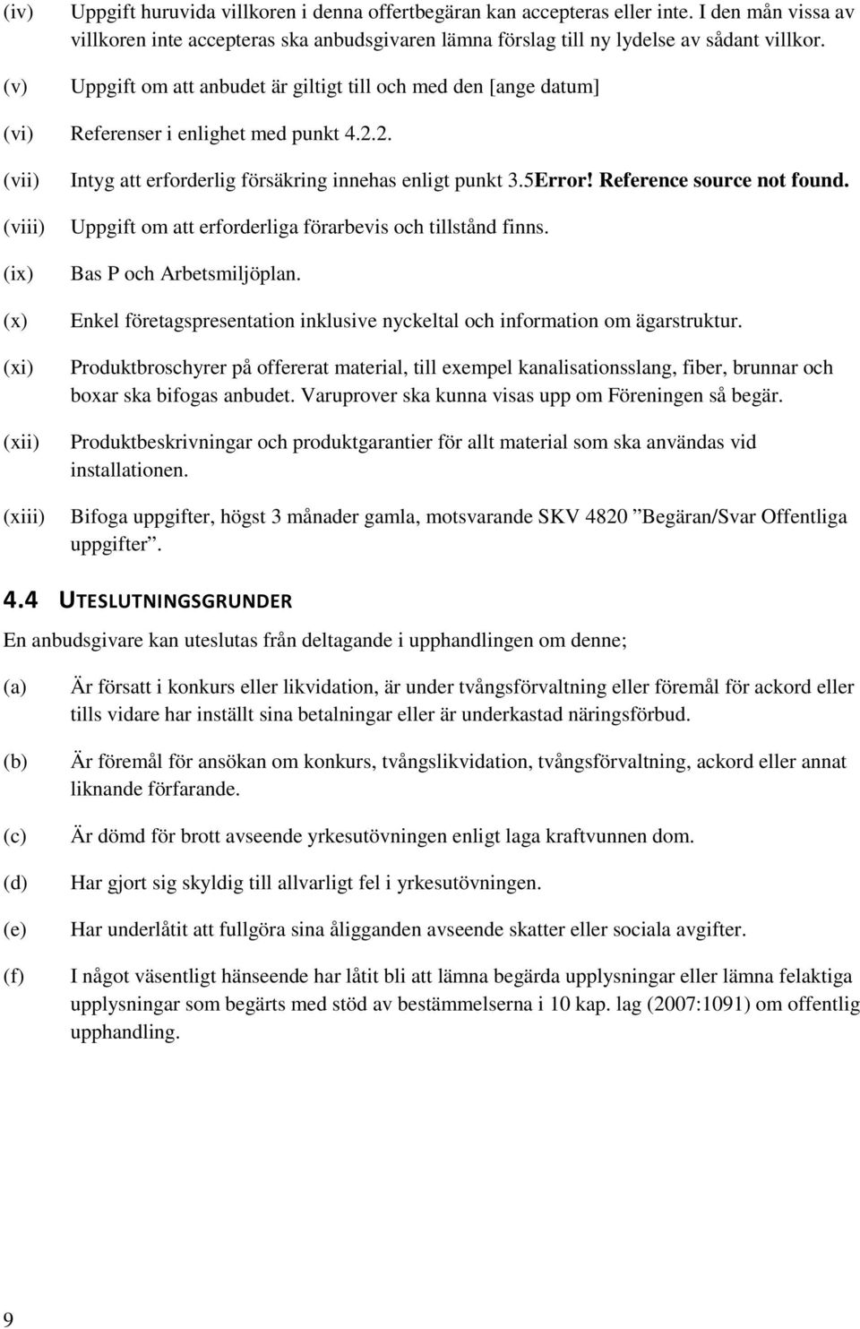 2. (vii) (viii) (ix) (x) (xi) (xii) (xiii) Intyg att erforderlig försäkring innehas enligt punkt 3.5Error! Reference source not found. Uppgift om att erforderliga förarbevis och tillstånd finns.