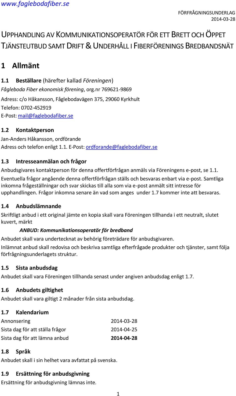 nr 769621-9869 Adress: c/o Håkansson, Fåglebodavägen 375, 29060 Kyrkhult Telefon: 0702-452919 E-Post: mail@faglebodafiber.se 1.