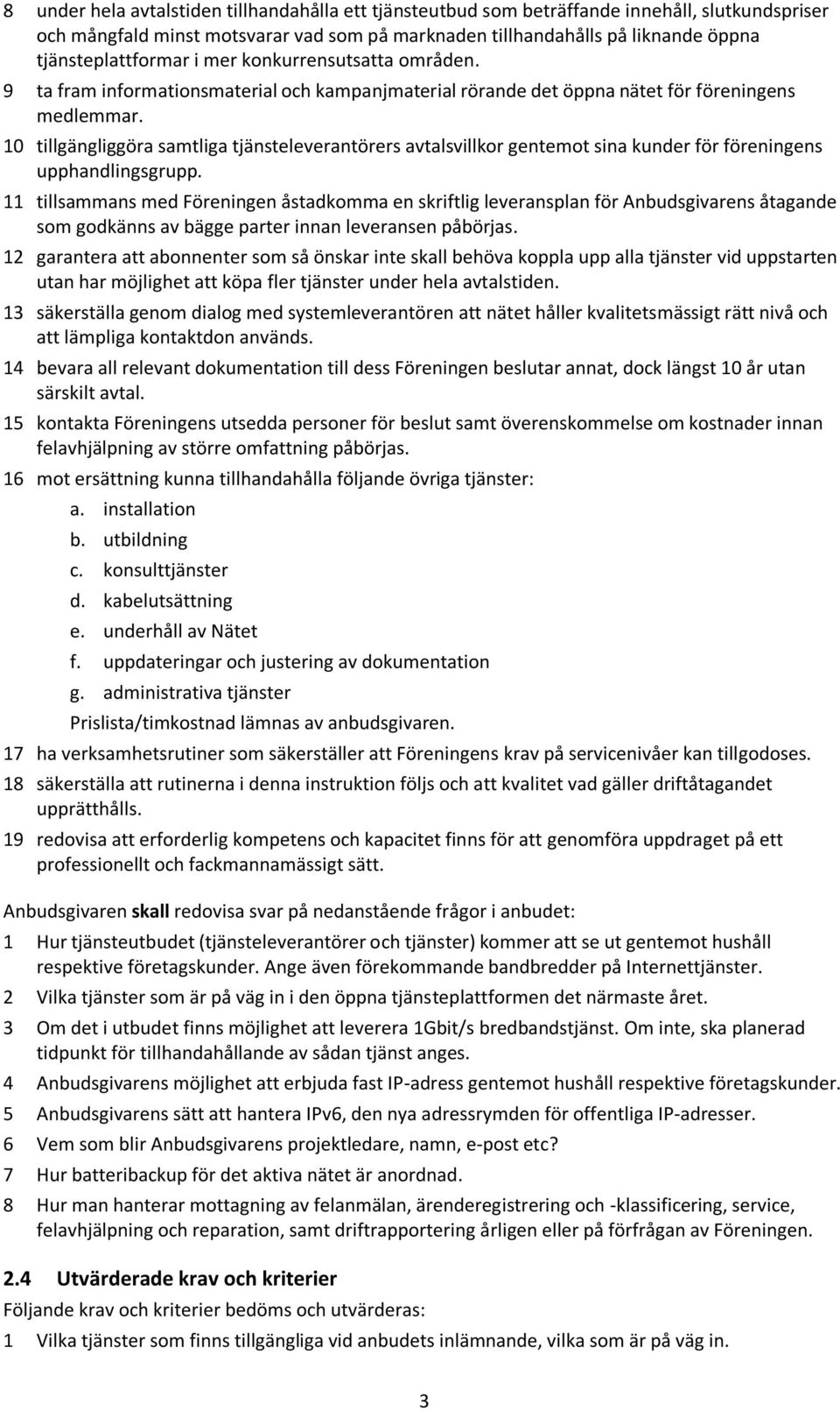 10 tillgängliggöra samtliga tjänsteleverantörers avtalsvillkor gentemot sina kunder för föreningens upphandlingsgrupp.