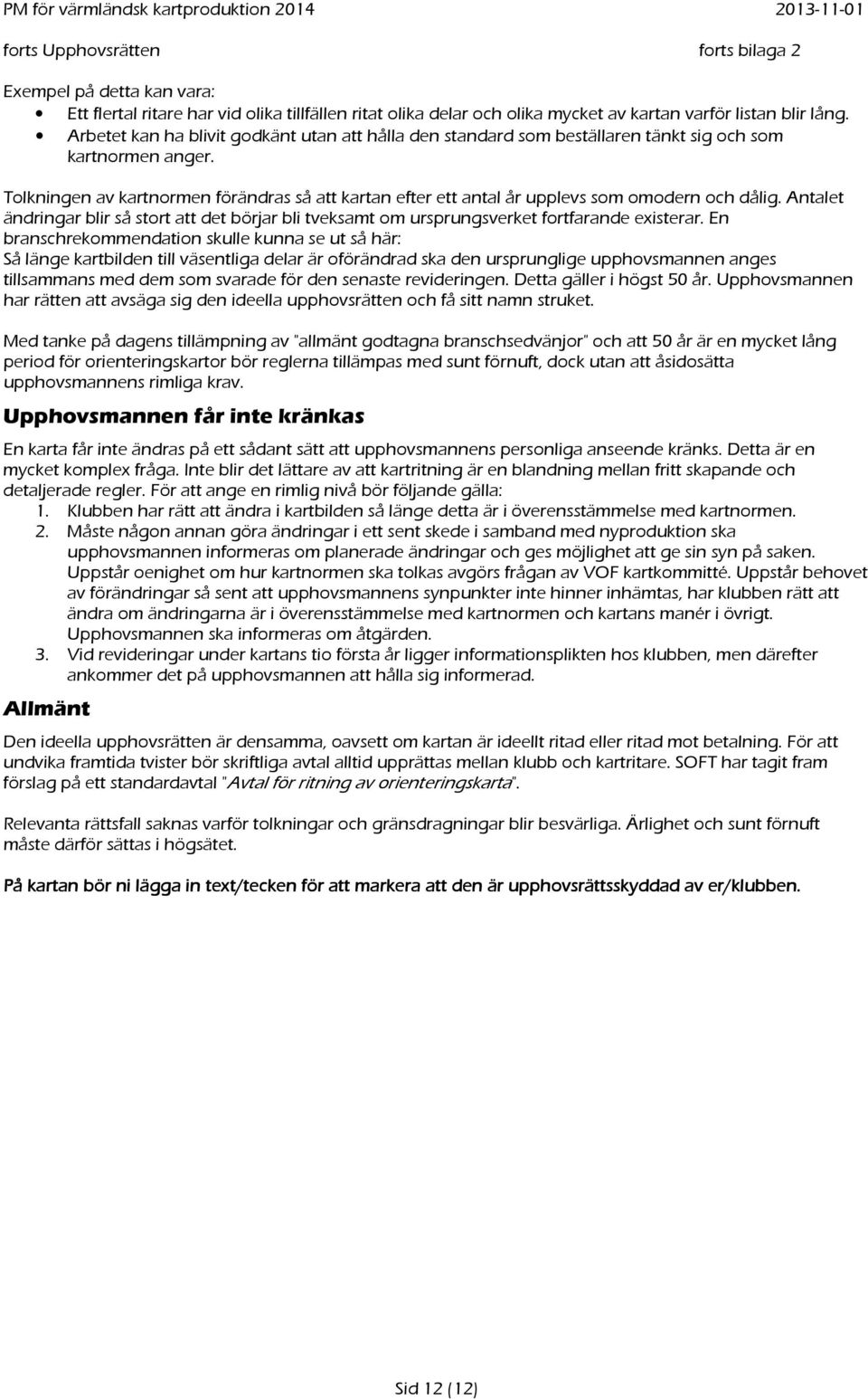 Tolkningen av kartnormen förändras så att kartan efter ett antal år upplevs som omodern och dålig. Antalet ändringar blir så stort att det börjar bli tveksamt om ursprungsverket fortfarande existerar.