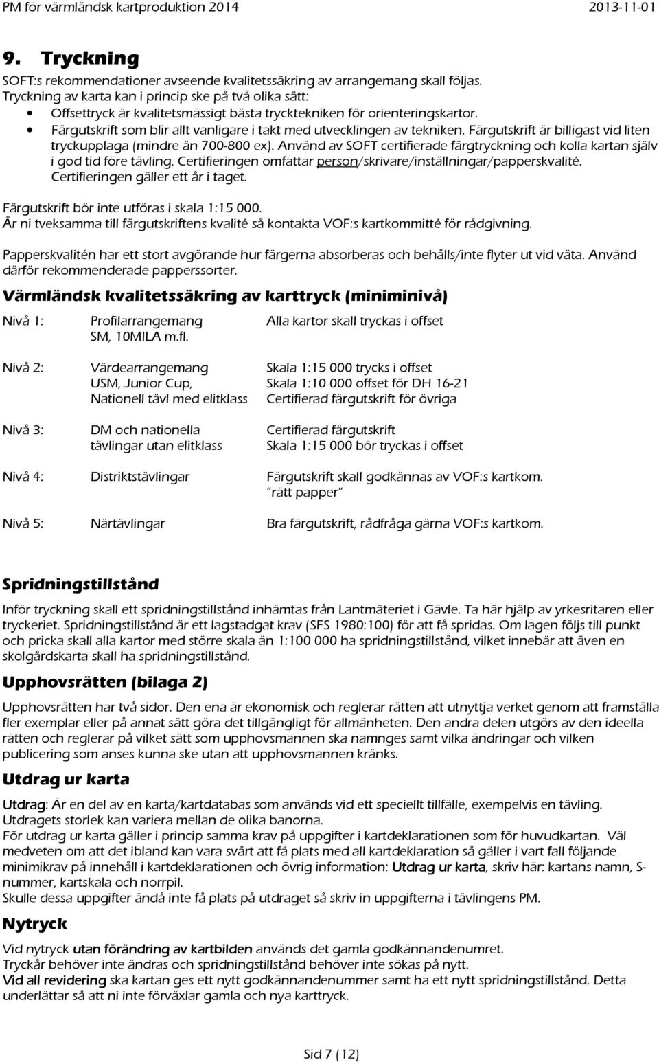 Färgutskrift som blir allt vanligare i takt med utvecklingen av tekniken. Färgutskrift är billigast vid liten tryckupplaga (mindre än 700-800 ex).