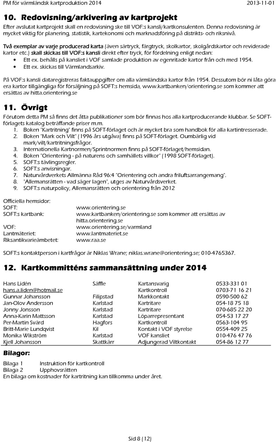 Två exemplar av varje producerad karta (även särtryck, färgtryck, skolkartor, skolgårdskartor och reviderade kartor etc.