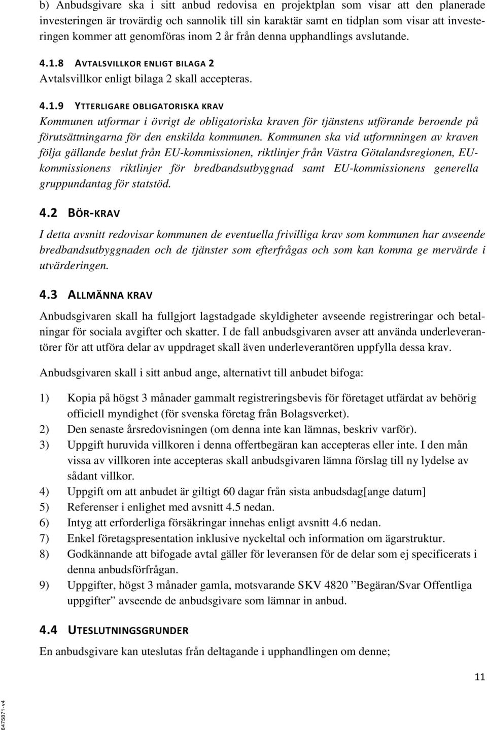 8 AVTALSVILLKOR ENLIGT BILAGA 2 Avtalsvillkor enligt bilaga 2 skall accepteras. 4.1.