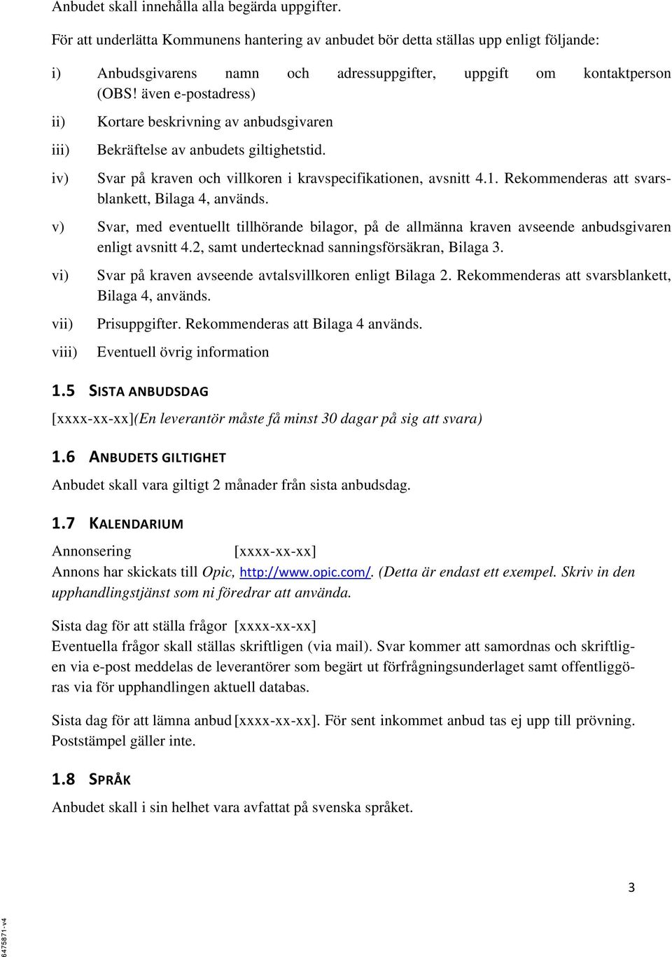 även e-postadress) ii) iii) iv) Kortare beskrivning av anbudsgivaren Bekräftelse av anbudets giltighetstid. Svar på kraven och villkoren i kravspecifikationen, avsnitt 4.1.