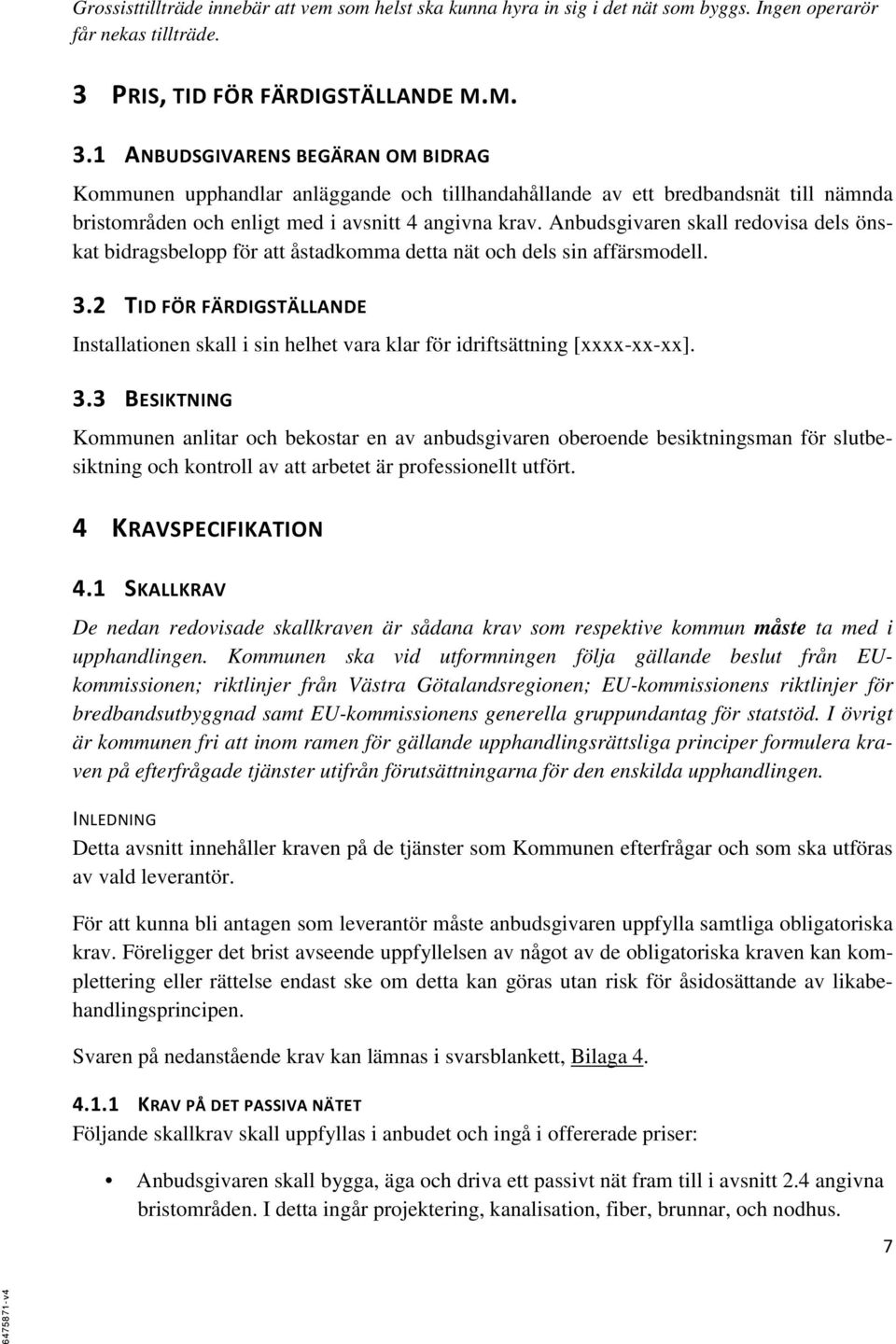 1 ANBUDSGIVARENS BEGÄRAN OM BIDRAG Kommunen upphandlar anläggande och tillhandahållande av ett bredbandsnät till nämnda bristområden och enligt med i avsnitt 4 angivna krav.