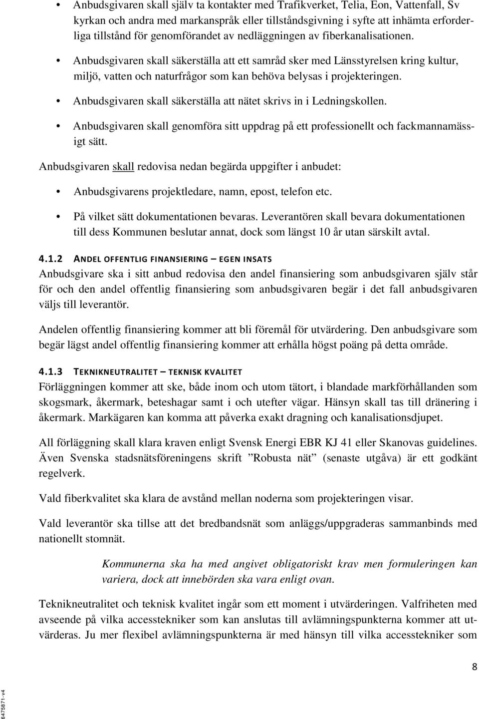 Anbudsgivaren skall säkerställa att ett samråd sker med Länsstyrelsen kring kultur, miljö, vatten och naturfrågor som kan behöva belysas i projekteringen.