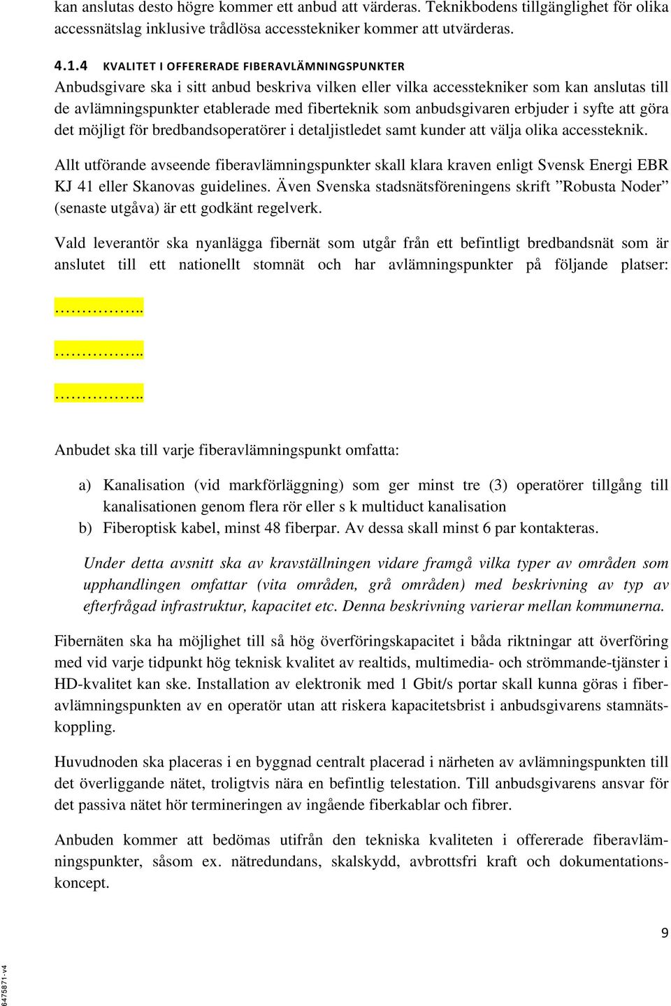 anbudsgivaren erbjuder i syfte att göra det möjligt för bredbandsoperatörer i detaljistledet samt kunder att välja olika accessteknik.