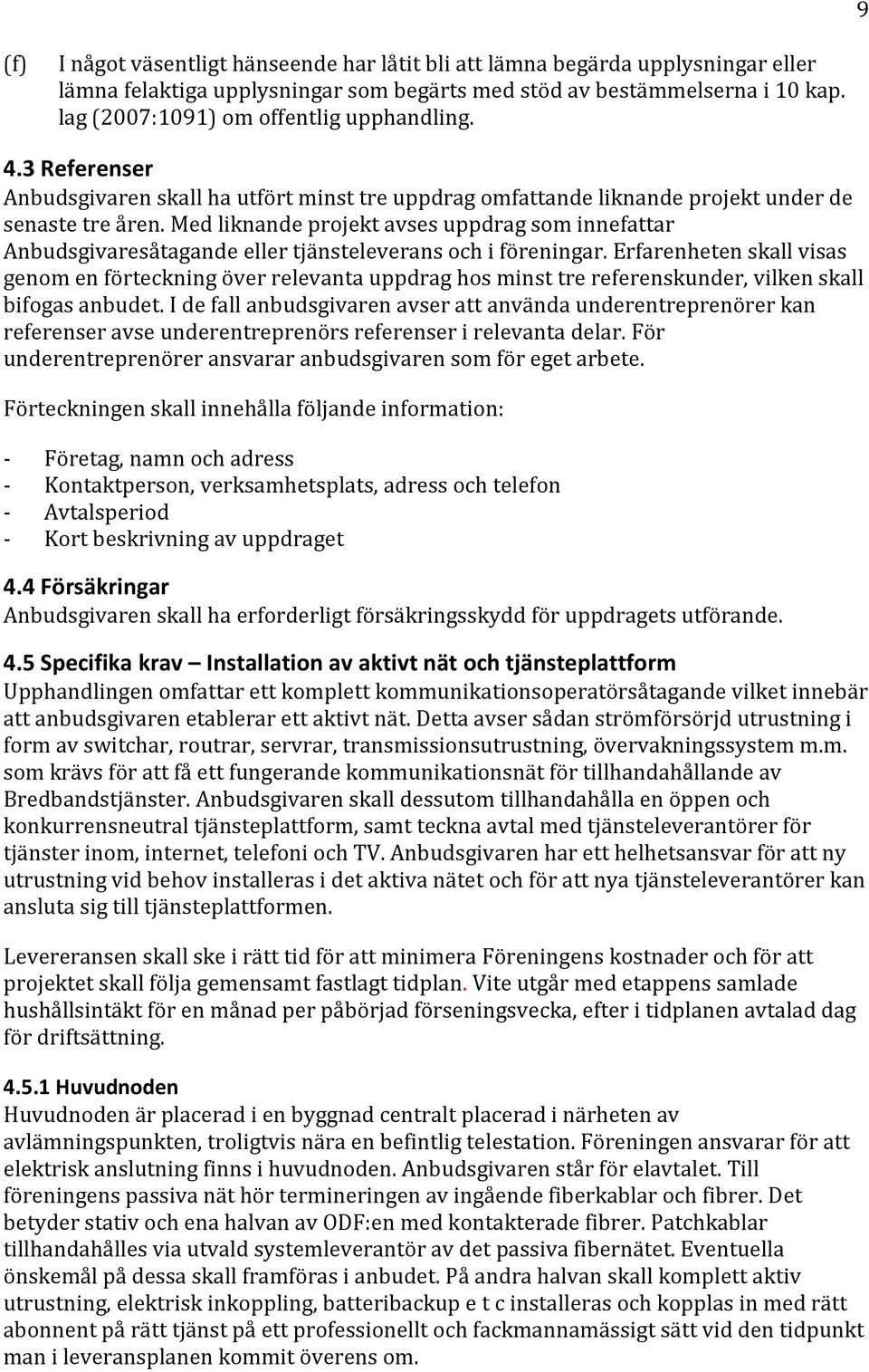 Med liknande projekt avses uppdrag som innefattar Anbudsgivaresåtagande eller tjänsteleverans och i föreningar.