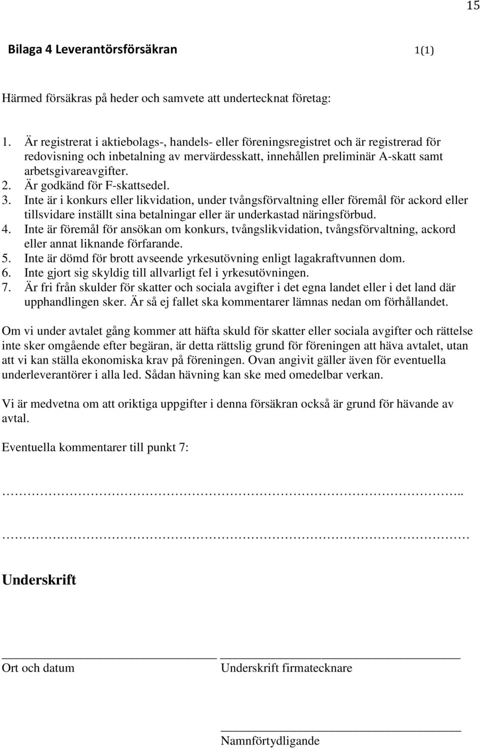 Är godkänd för F-skattsedel. 3. Inte är i konkurs eller likvidation, under tvångsförvaltning eller föremål för ackord eller tillsvidare inställt sina betalningar eller är underkastad näringsförbud. 4.