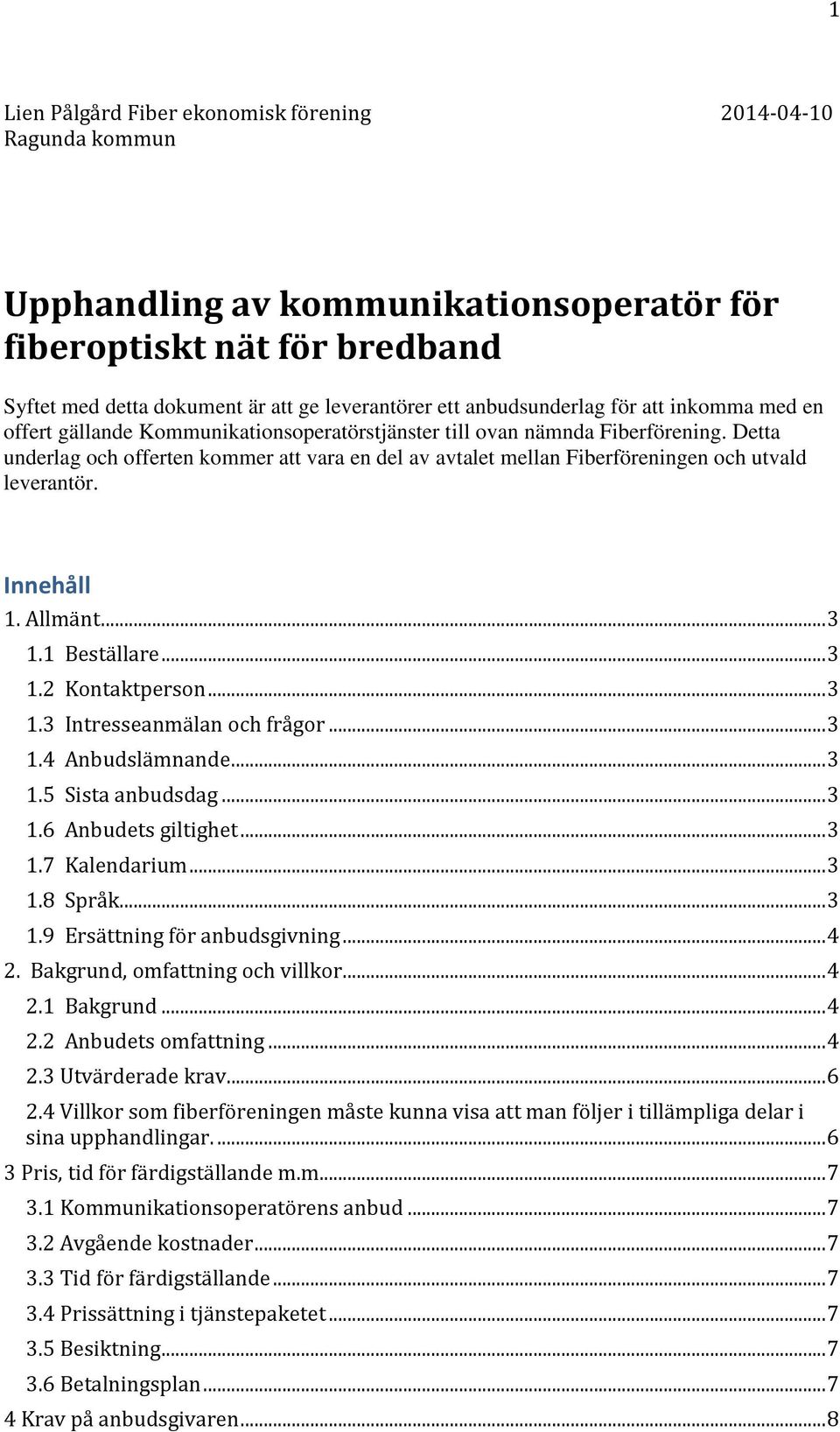 Detta underlag och offerten kommer att vara en del av avtalet mellan Fiberföreningen och utvald leverantör. Innehåll 1. Allmänt...3 1.1 Beställare...3 1.2 Kontaktperson...3 1.3 Intresseanmälan och frågor.