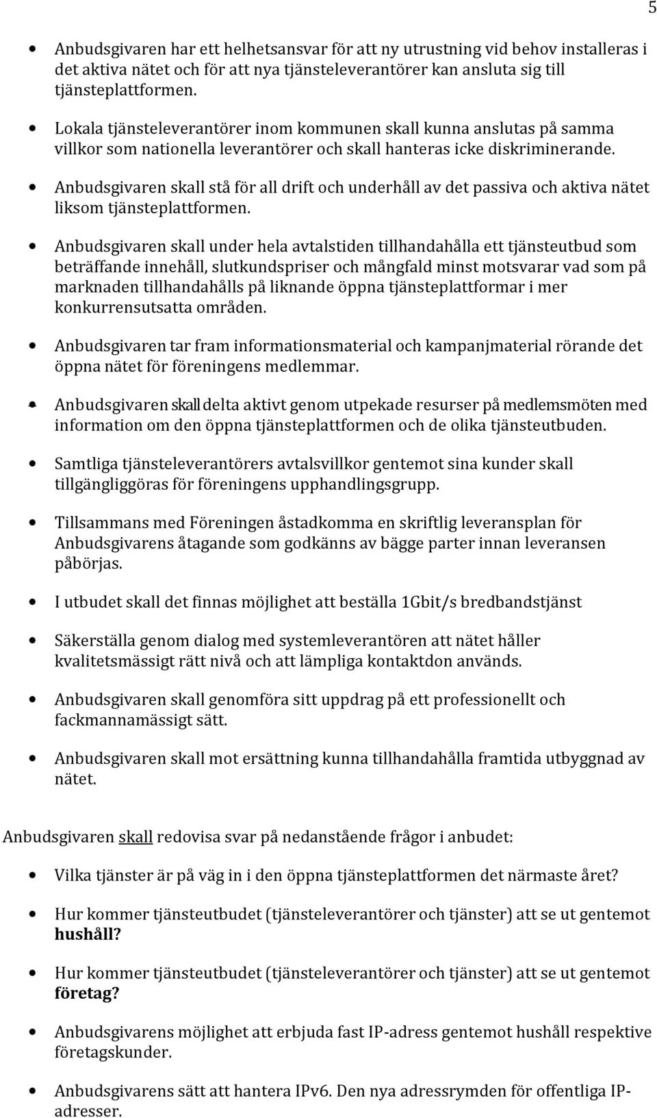 Anbudsgivaren skall stå för all drift och underhåll av det passiva och aktiva nätet liksom tjänsteplattformen.