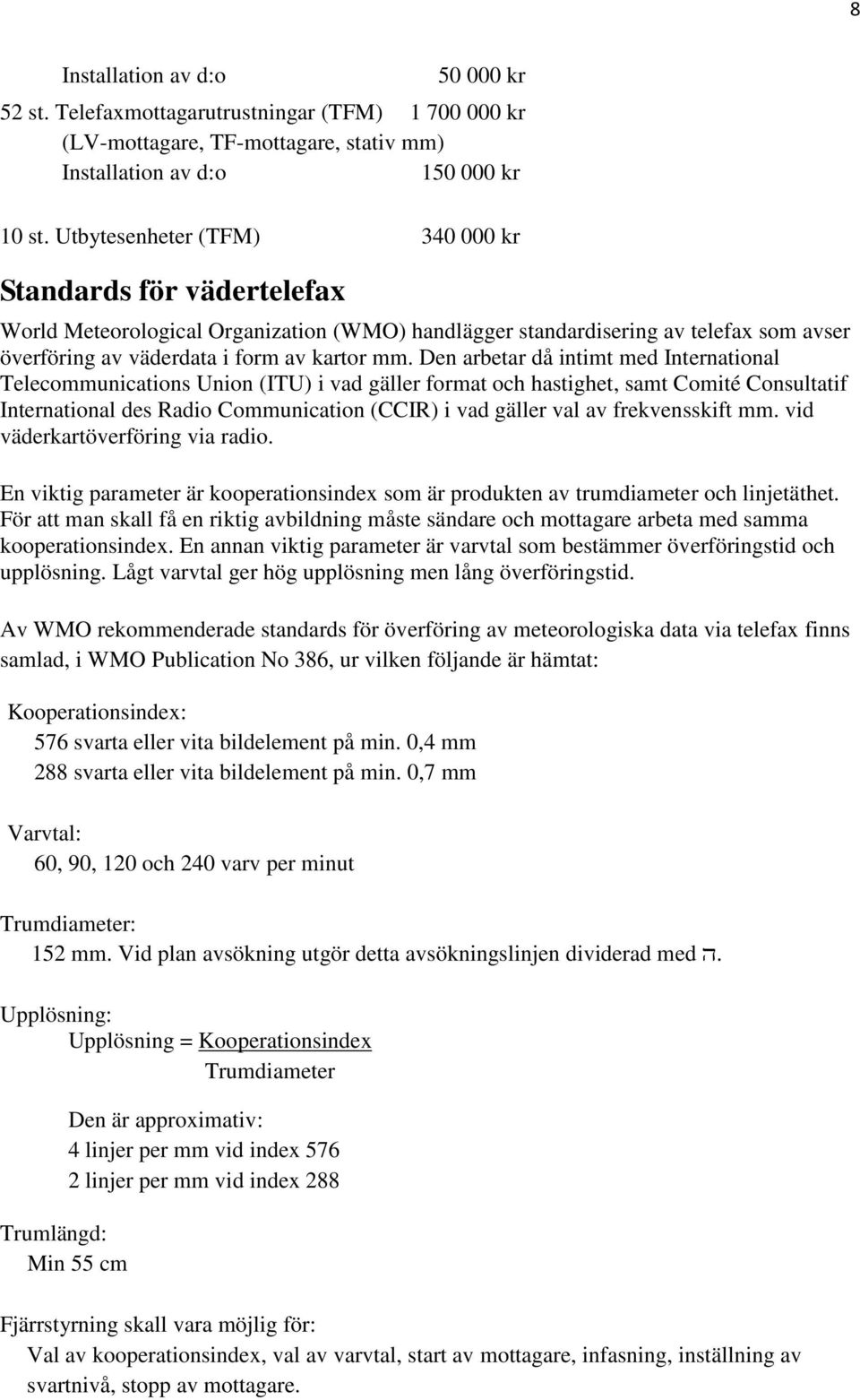 Den arbetar då intimt med International Telecommunications Union (ITU) i vad gäller format och hastighet, samt Comité Consultatif International des Radio Communication (CCIR) i vad gäller val av