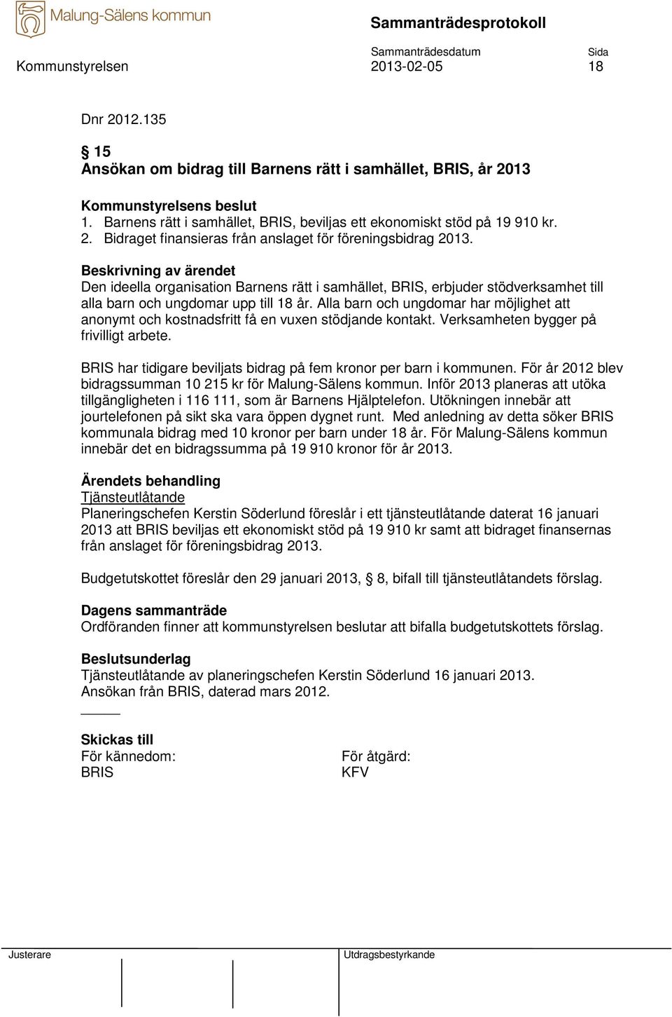 Alla barn och ungdomar har möjlighet att anonymt och kostnadsfritt få en vuxen stödjande kontakt. Verksamheten bygger på frivilligt arbete.