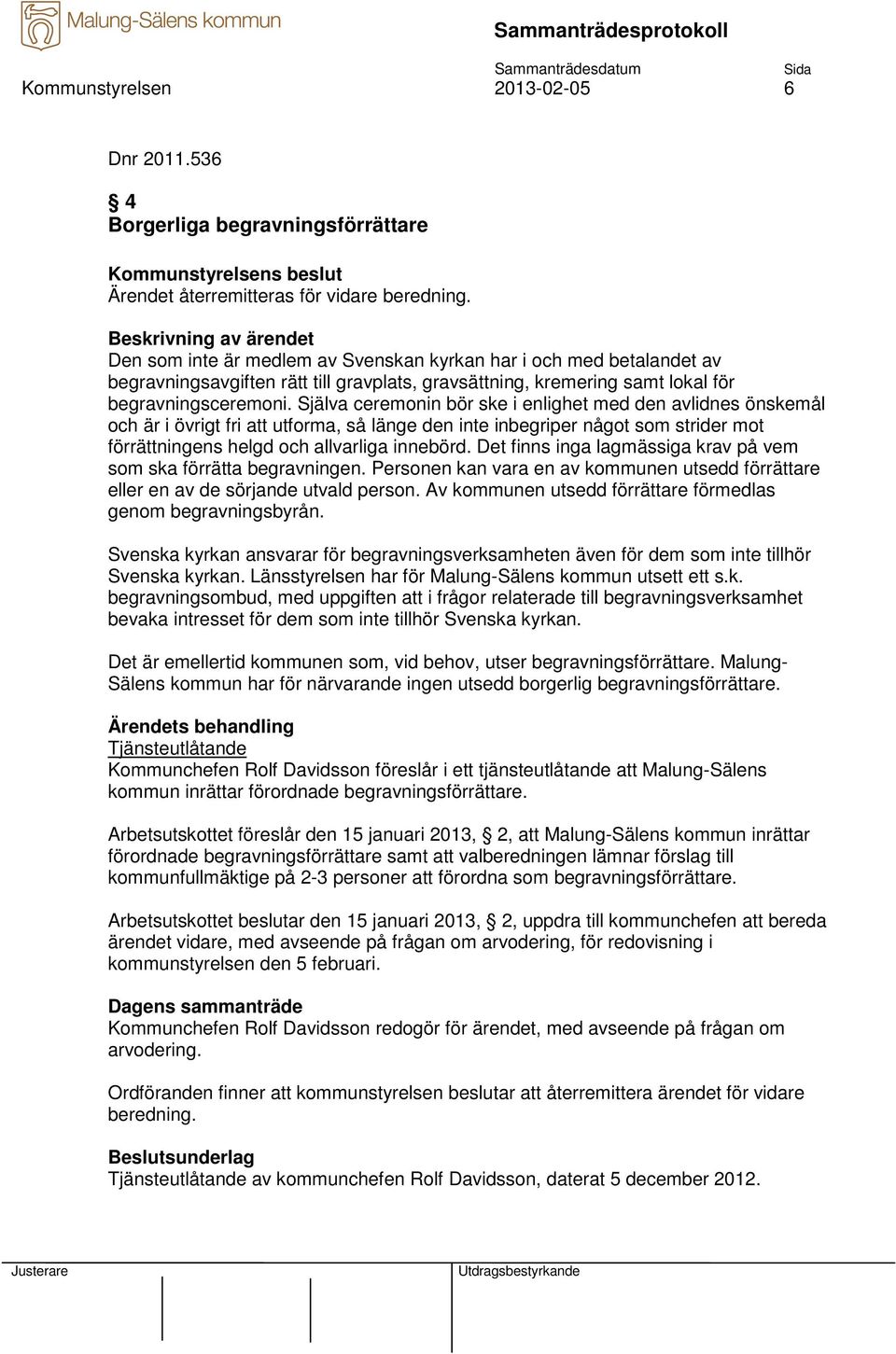 Själva ceremonin bör ske i enlighet med den avlidnes önskemål och är i övrigt fri att utforma, så länge den inte inbegriper något som strider mot förrättningens helgd och allvarliga innebörd.