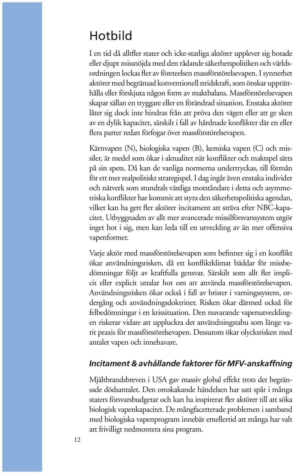 Massförstörelsevapen skapar sällan en tryggare eller en förändrad situation.