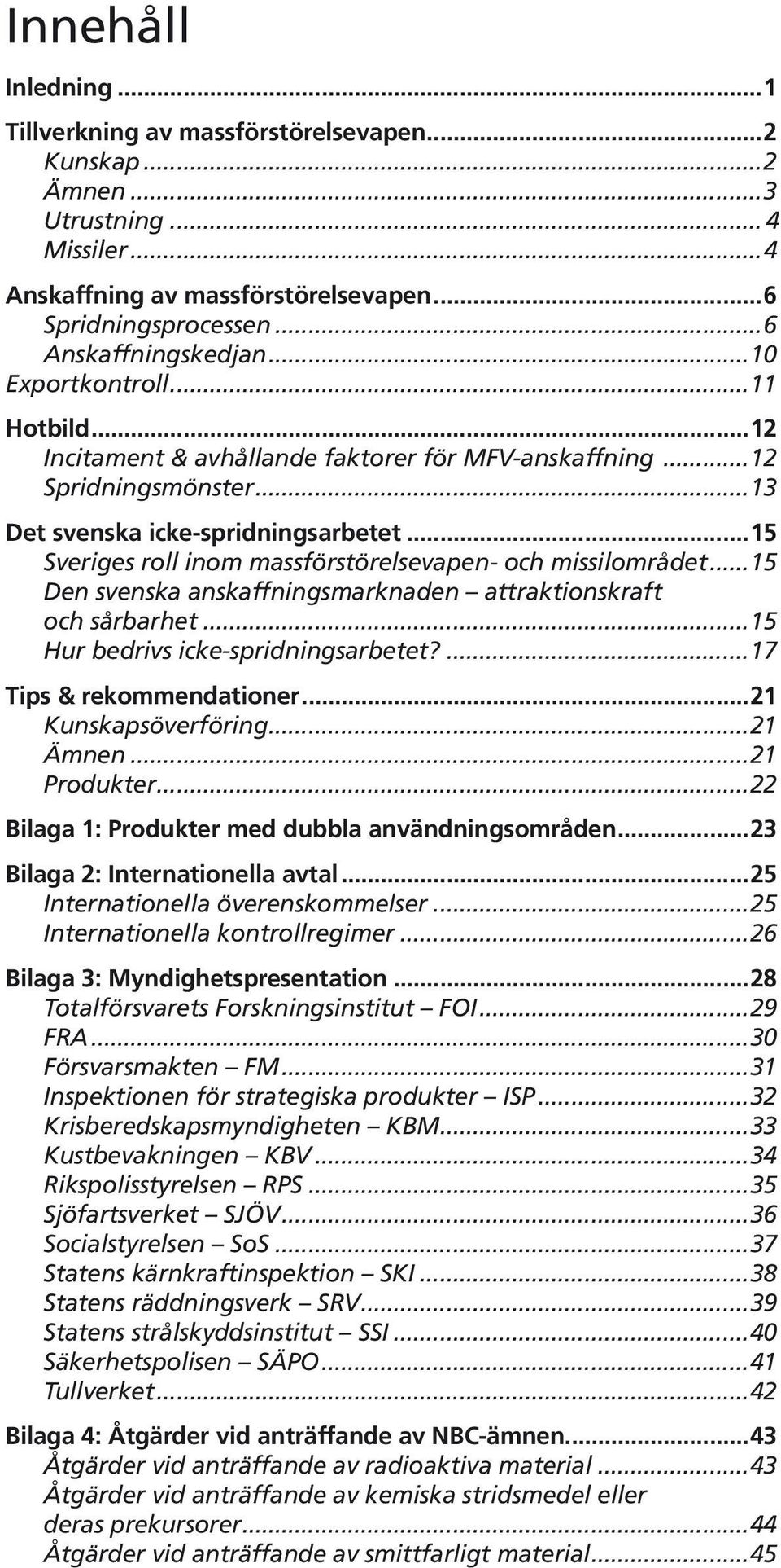 ..15 Sveriges roll inom massförstörelsevapen- och missilområdet...15 Den svenska anskaffningsmarknaden attraktionskraft och sårbarhet...15 Hur bedrivs icke-spridningsarbetet?