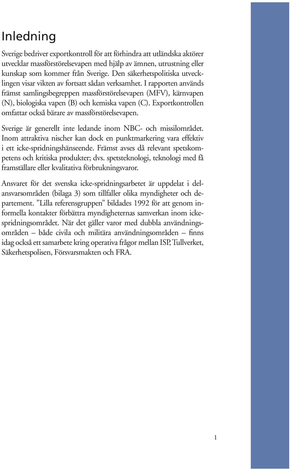 I rapporten används främst samlingsbegreppen massförstörelsevapen (MFV), kärnvapen (N), biologiska vapen (B) och kemiska vapen (C). Exportkontrollen omfattar också bärare av massförstörelsevapen.