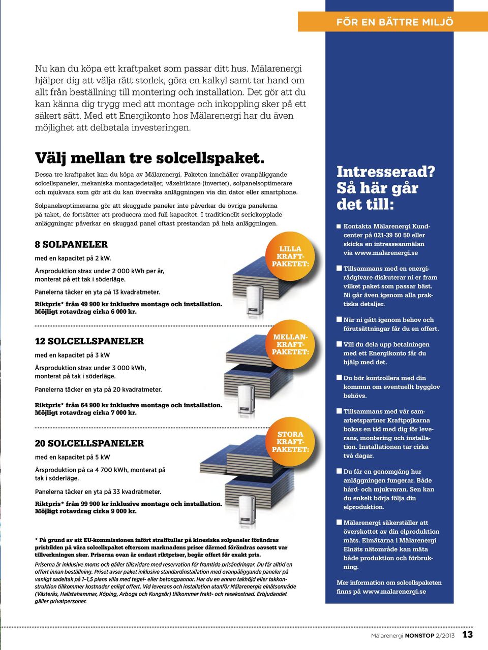 Det gör att du kan känna dig trygg med att montage och inkoppling sker på ett säkert sätt. Med ett Energikonto hos Mälarenergi har du även möjlighet att delbetala investeringen.