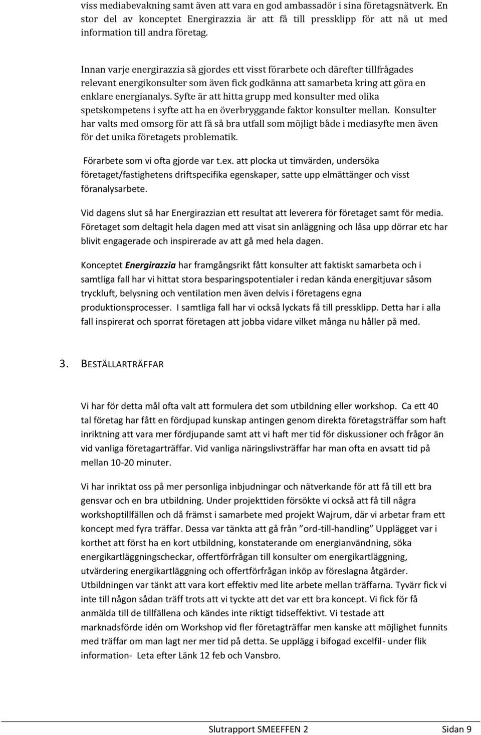 Syfte är att hitta grupp med konsulter med olika spetskompetens i syfte att ha en överbryggande faktor konsulter mellan.