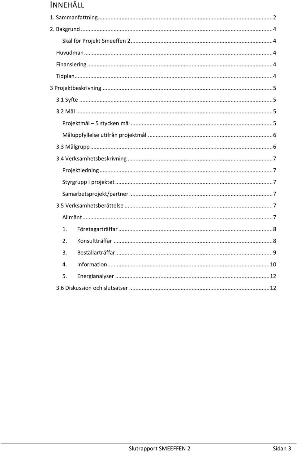 .. 7 Projektledning... 7 Styrgrupp i projektet... 7 Samarbetsprojekt/partner... 7 3.5 Verksamhetsberättelse... 7 Allmänt... 7 1. Företagarträffar... 8 2.