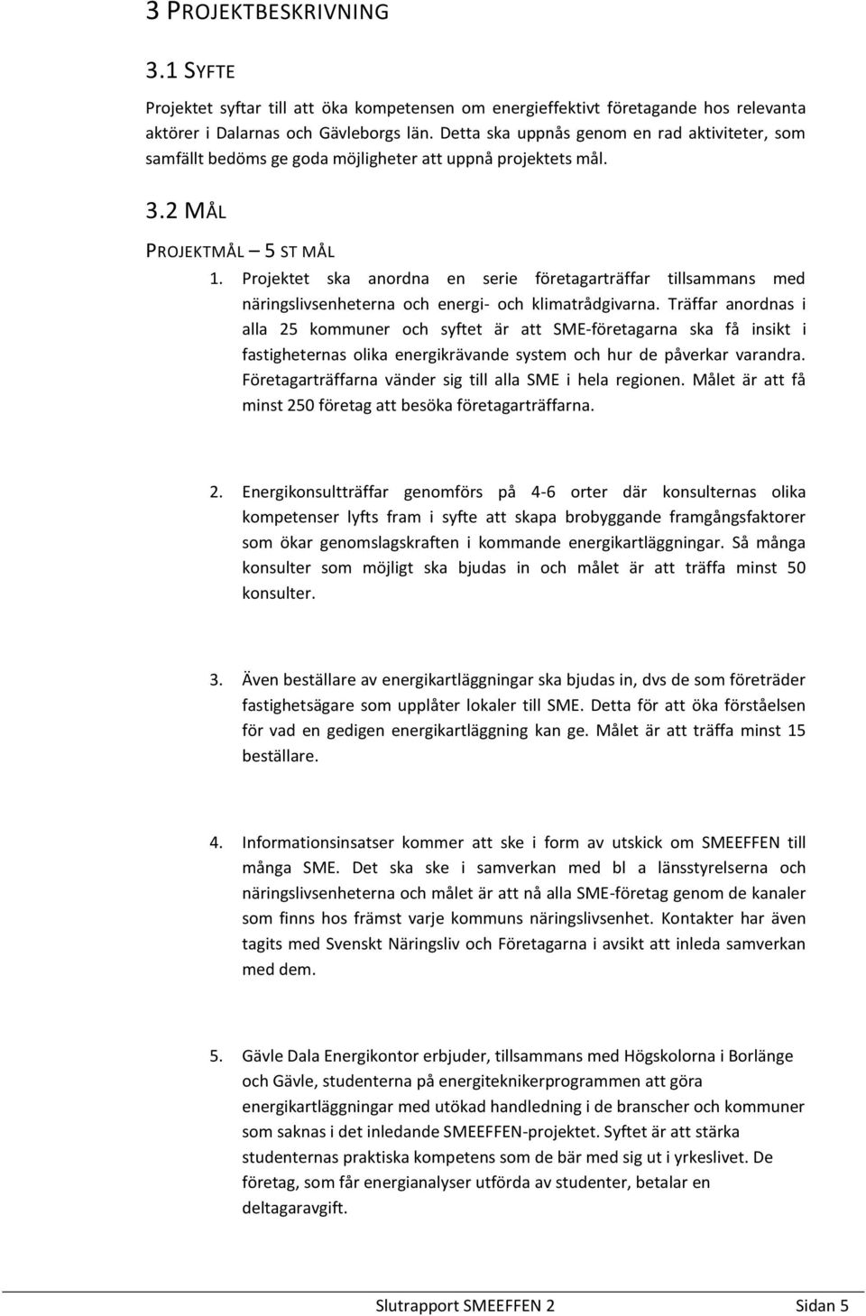 Projektet ska anordna en serie företagarträffar tillsammans med näringslivsenheterna och energi- och klimatrådgivarna.