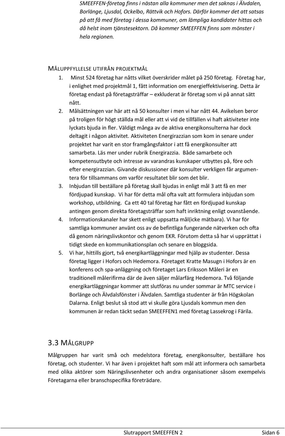 MÅLUPPFYLLELSE UTIFRÅN PROJEKTMÅL 1. Minst 524 företag har nåtts vilket överskrider målet på 250 företag. Företag har, i enlighet med projektmål 1, fått information om energieffektivisering.