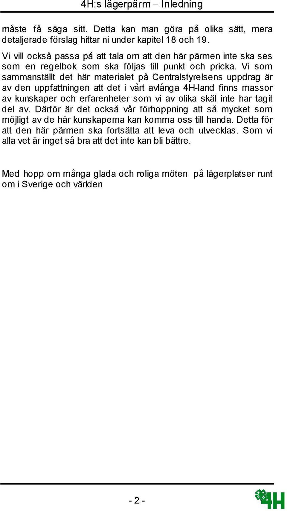 Vi som sammanställt det här materialet på Centralstyrelsens uppdrag är av den uppfattningen att det i vårt avlånga 4H-land finns massor av kunskaper och erfarenheter som vi av olika skäl inte har