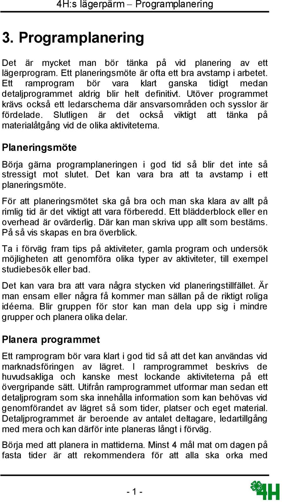 Slutligen är det också viktigt att tänka på materialåtgång vid de olika aktiviteterna. Planeringsmöte Börja gärna programplaneringen i god tid så blir det inte så stressigt mot slutet.