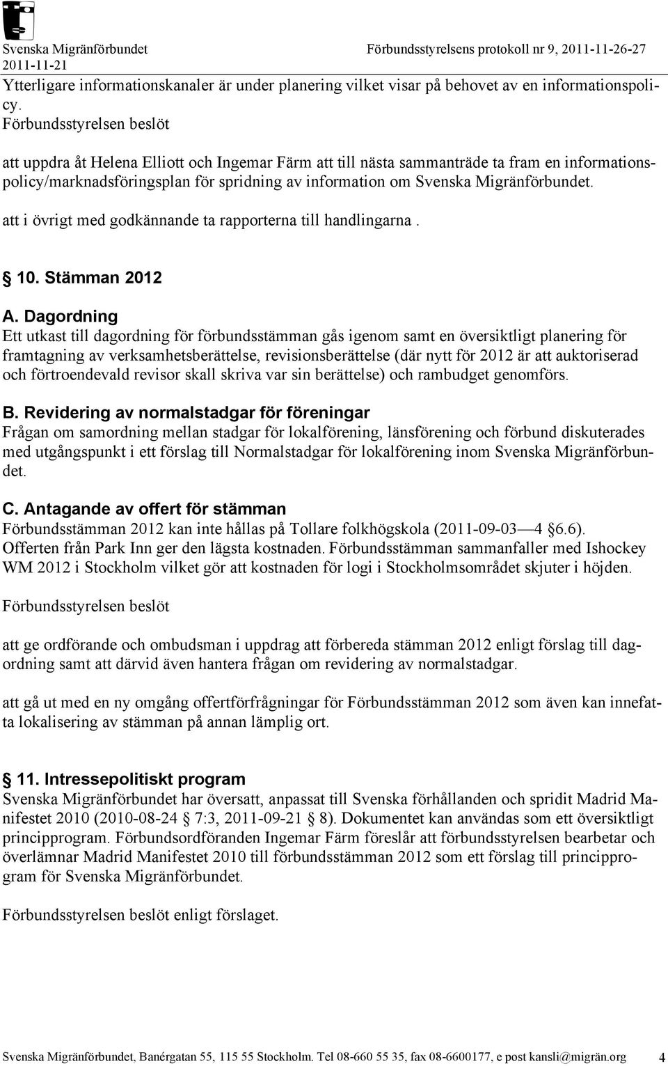 att i övrigt med godkännande ta rapporterna till handlingarna. 10. Stämman 2012 A.