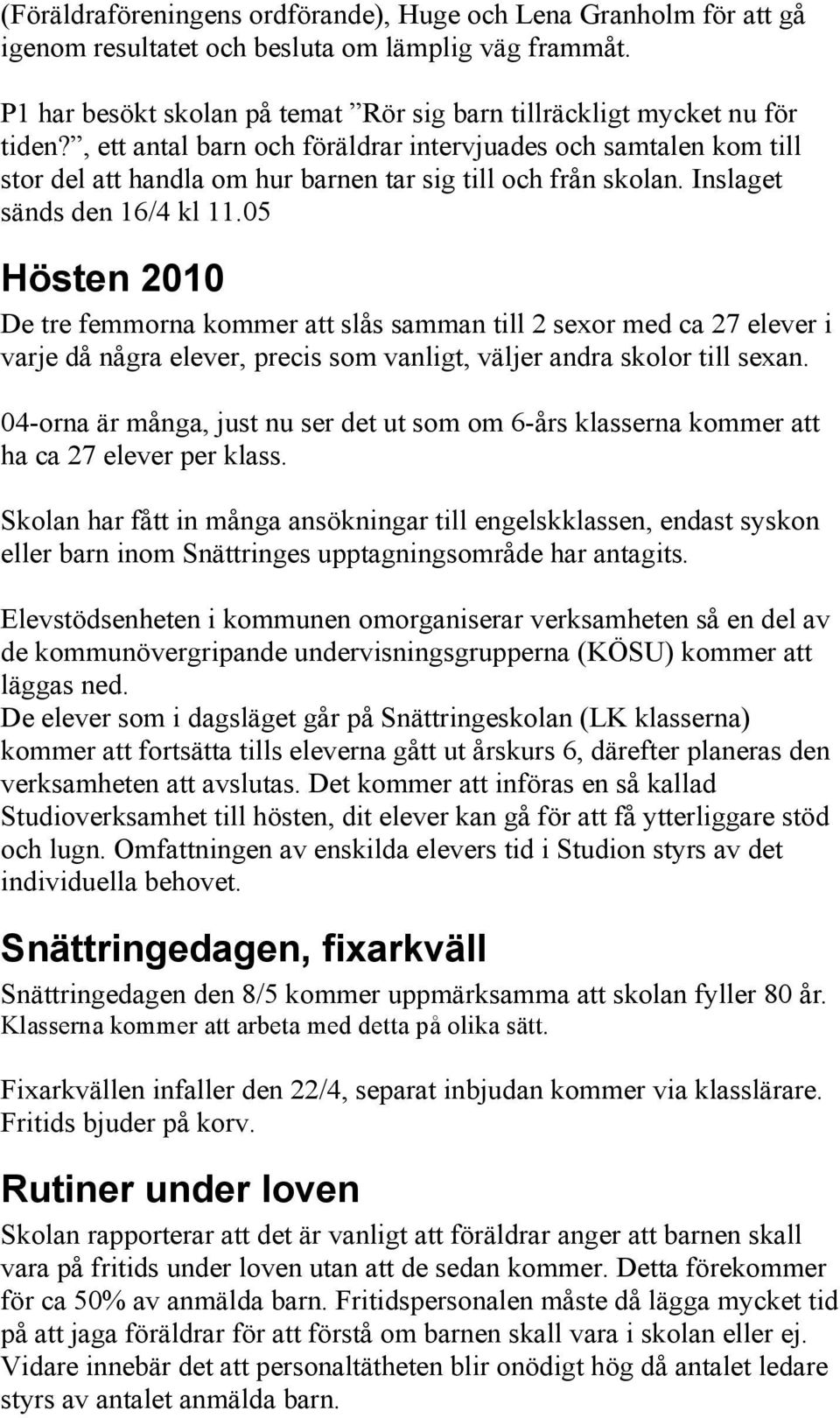 05 Hösten 2010 De tre femmorna kommer att slås samman till 2 sexor med ca 27 elever i varje då några elever, precis som vanligt, väljer andra skolor till sexan.