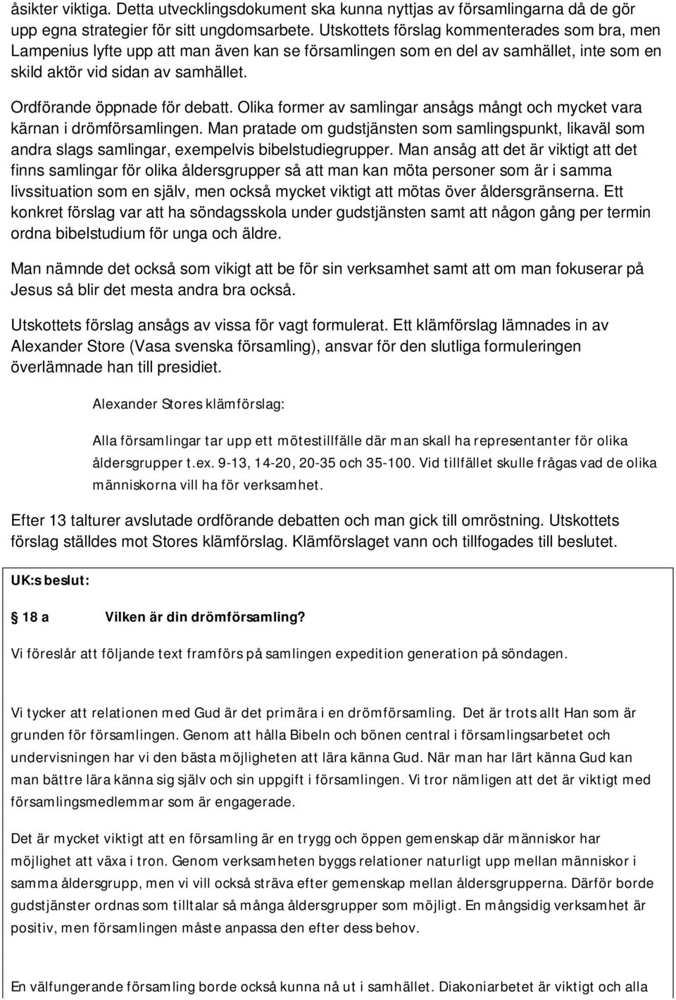 Ordförande öppnade för debatt. Olika former av samlingar ansågs mångt och mycket vara kärnan i drömförsamlingen.