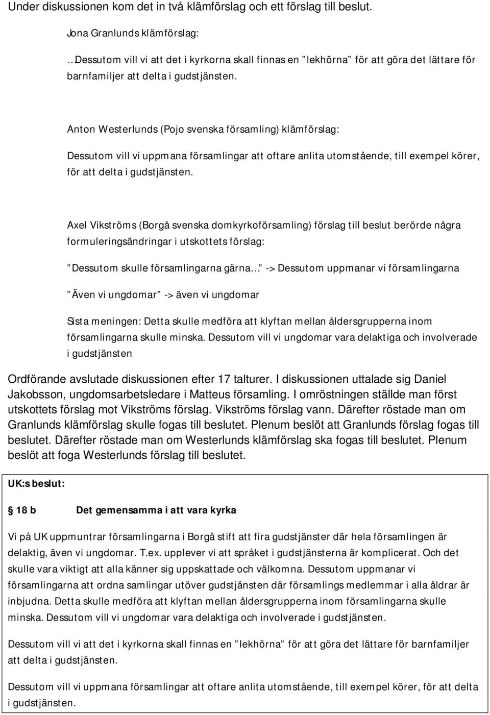 Anton Westerlunds (Pojo svenska församling) klämförslag: Dessutom vill vi uppmana församlingar att oftare anlita utomstående, till exempel körer, för att delta i gudstjänsten.