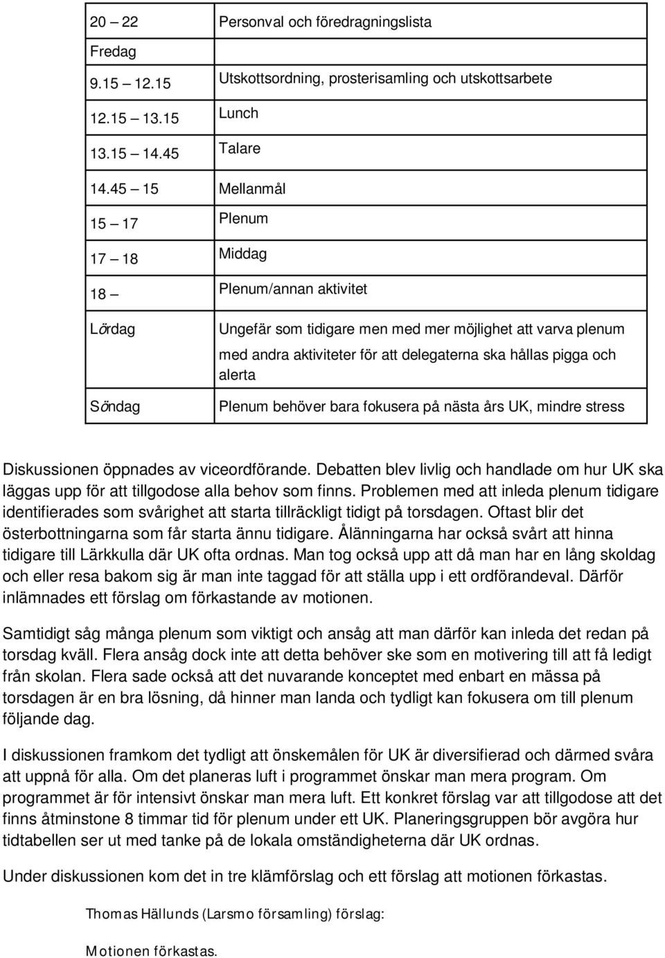 pigga och alerta Plenum behöver bara fokusera på nästa års UK, mindre stress Diskussionen öppnades av viceordförande.