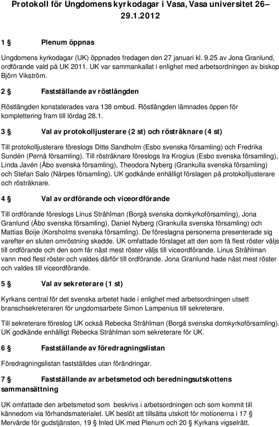 Röstlängden lämnades öppen för komplettering fram till lördag 28.1.