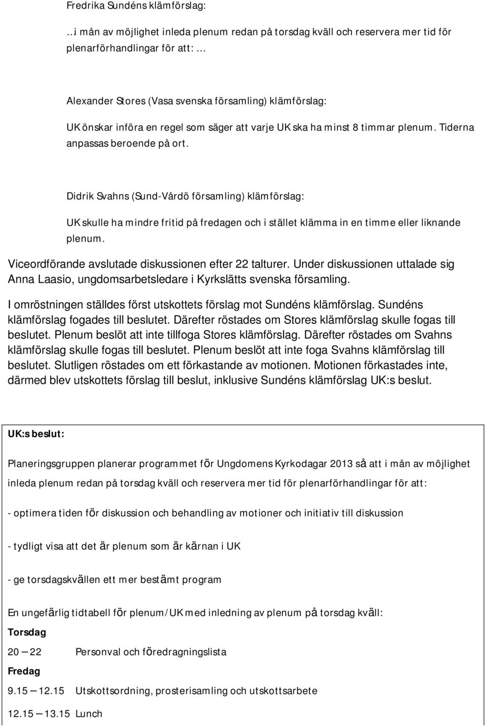 Didrik Svahns (Sund-Vårdö församling) klämförslag: UK skulle ha mindre fritid på fredagen och i stället klämma in en timme eller liknande plenum.