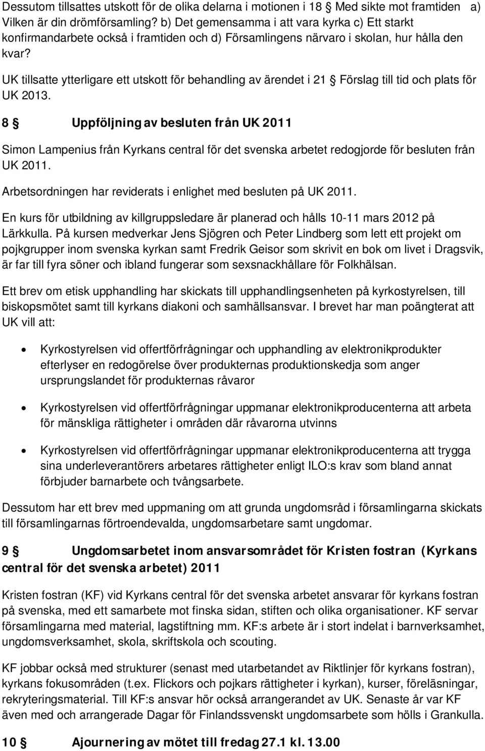 UK tillsatte ytterligare ett utskott för behandling av ärendet i 21 Förslag till tid och plats för UK 2013.