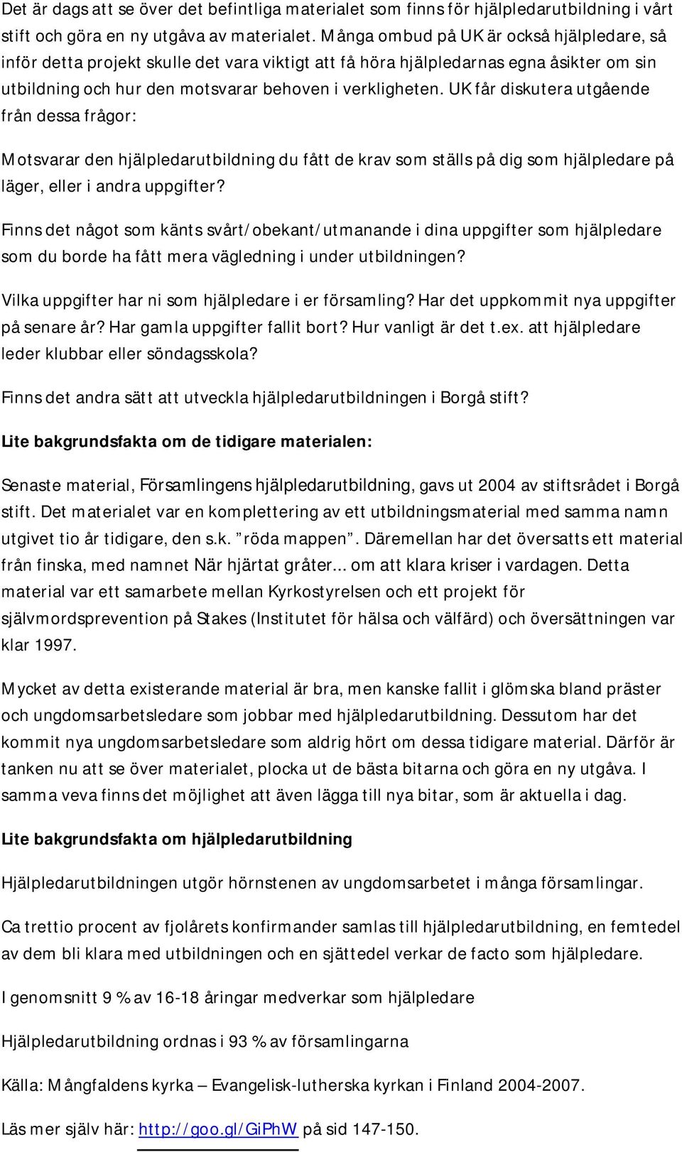 UK får diskutera utgående från dessa frågor: Motsvarar den hjälpledarutbildning du fått de krav som ställs på dig som hjälpledare på läger, eller i andra uppgifter?