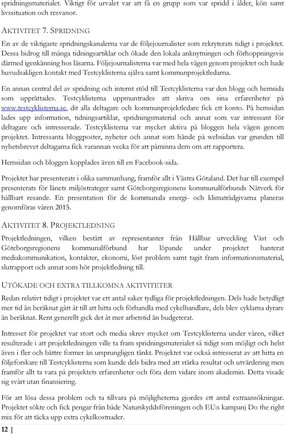 Dessa bidrog till många tidningsartiklar och ökade den lokala anknytningen och förhoppningsvis därmed igenkänning hos läsarna.