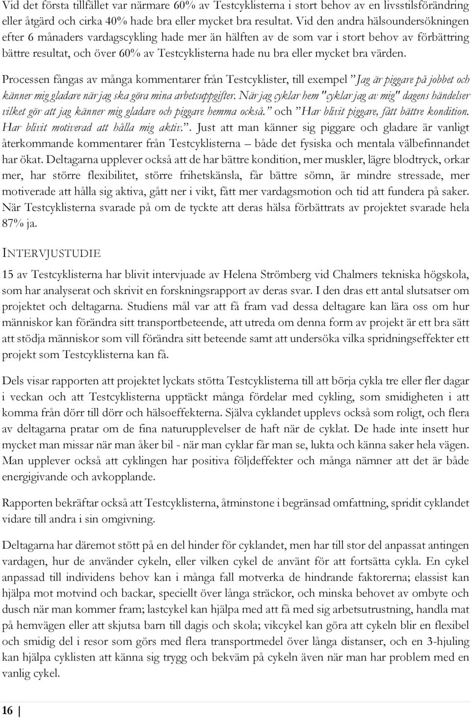 mycket bra värden. Processen fångas av många kommentarer från Testcyklister, till exempel Jag är piggare på jobbet och känner mig gladare när jag ska göra mina arbetsuppgifter.