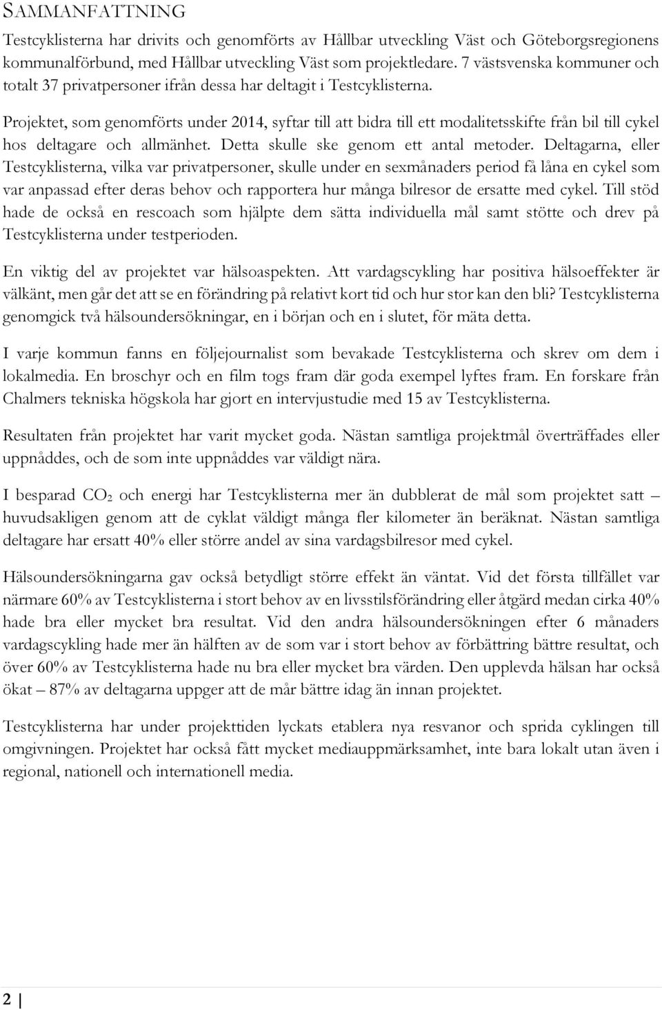 Projektet, som genomförts under 2014, syftar till att bidra till ett modalitetsskifte från bil till cykel hos deltagare och allmänhet. Detta skulle ske genom ett antal metoder.