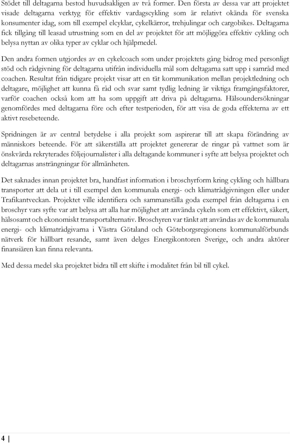 och cargobikes. Deltagarna fick tillgång till leasad utrustning som en del av projektet för att möjliggöra effektiv cykling och belysa nyttan av olika typer av cyklar och hjälpmedel.