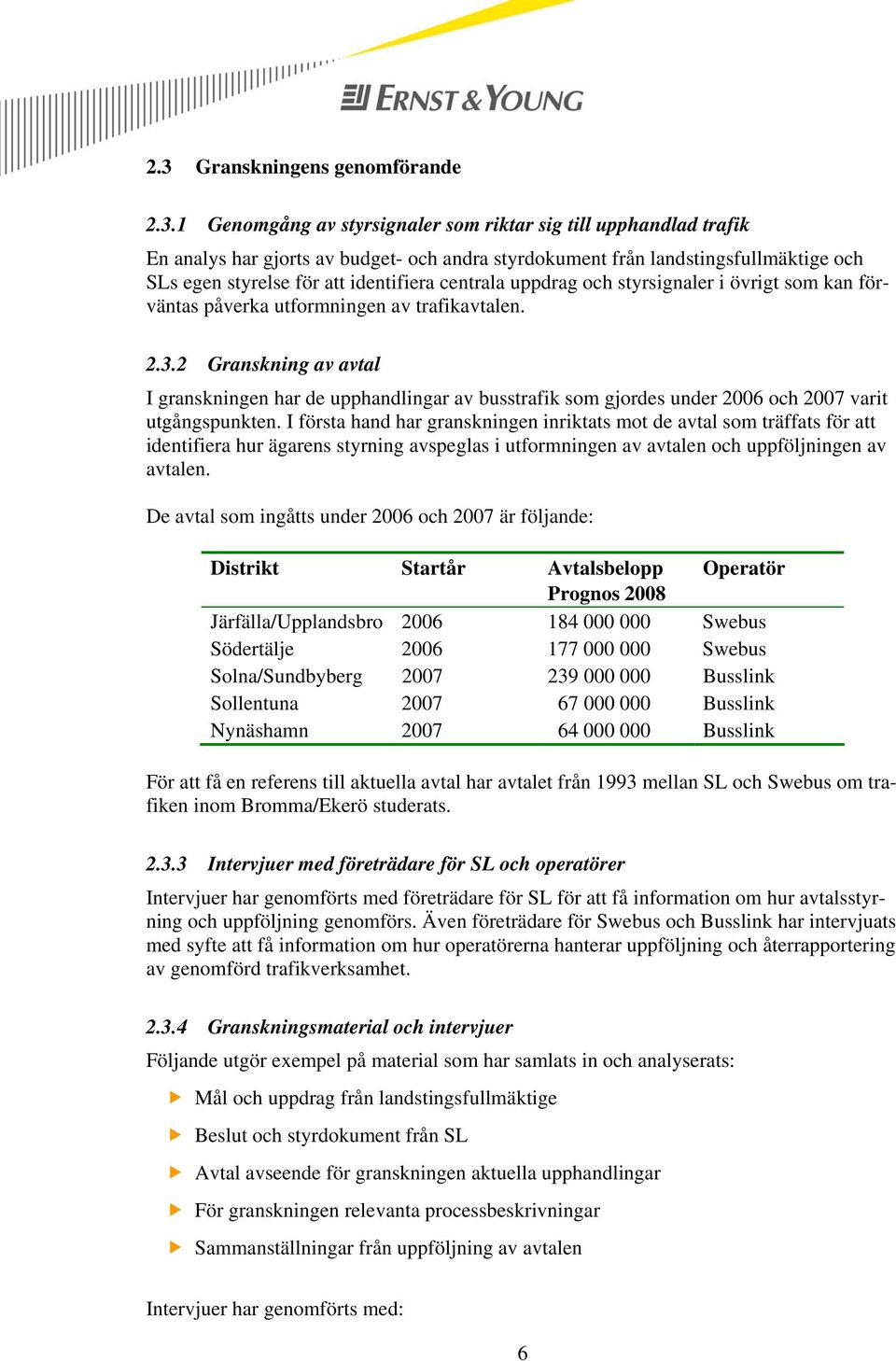 2 Granskning av avtal I granskningen har de upphandlingar av busstrafik som gjordes under 2006 och 2007 varit utgångspunkten.