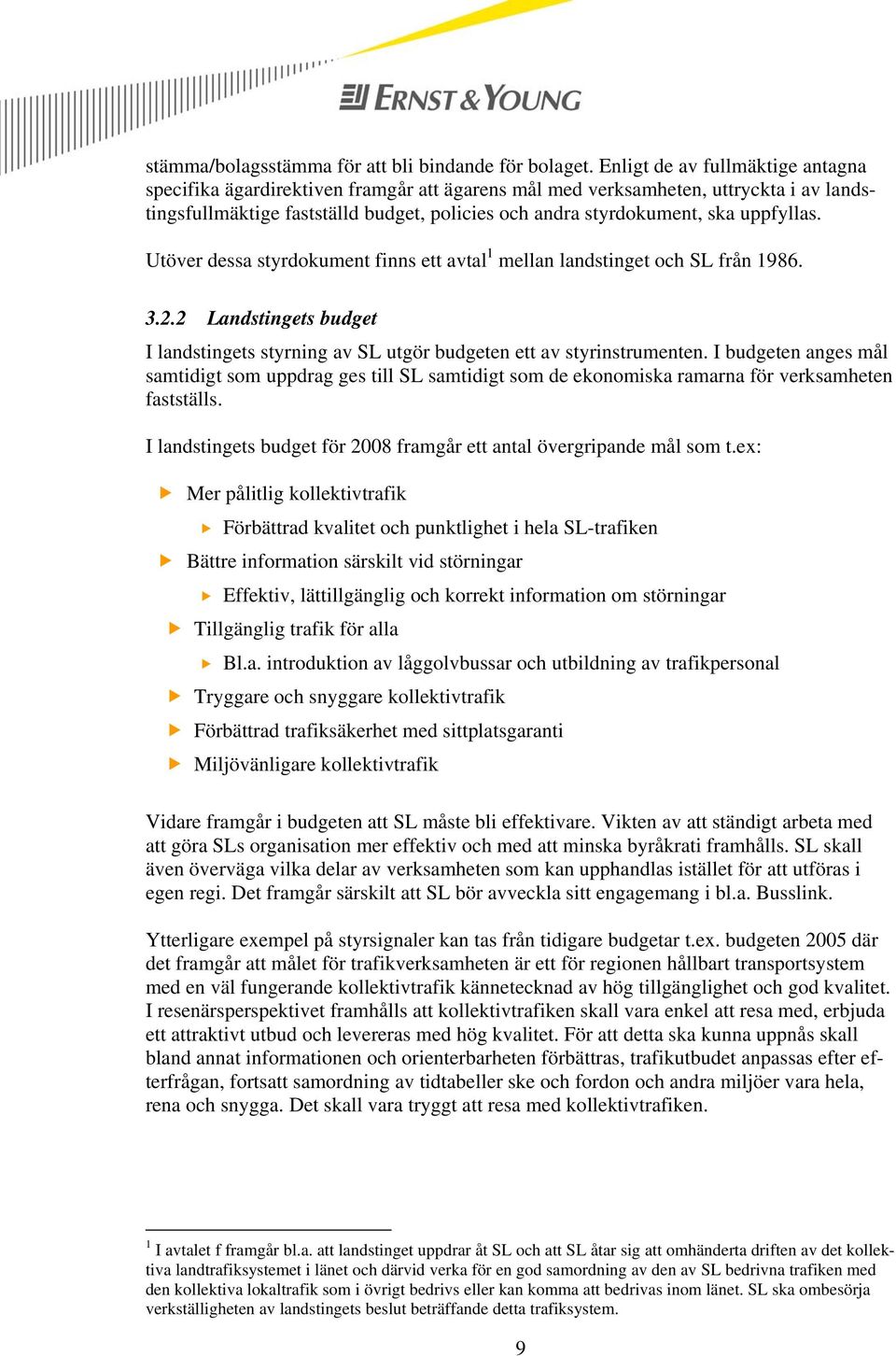 uppfyllas. Utöver dessa styrdokument finns ett avtal 1 mellan landstinget och SL från 1986. 3.2.2 Landstingets budget I landstingets styrning av SL utgör budgeten ett av styrinstrumenten.