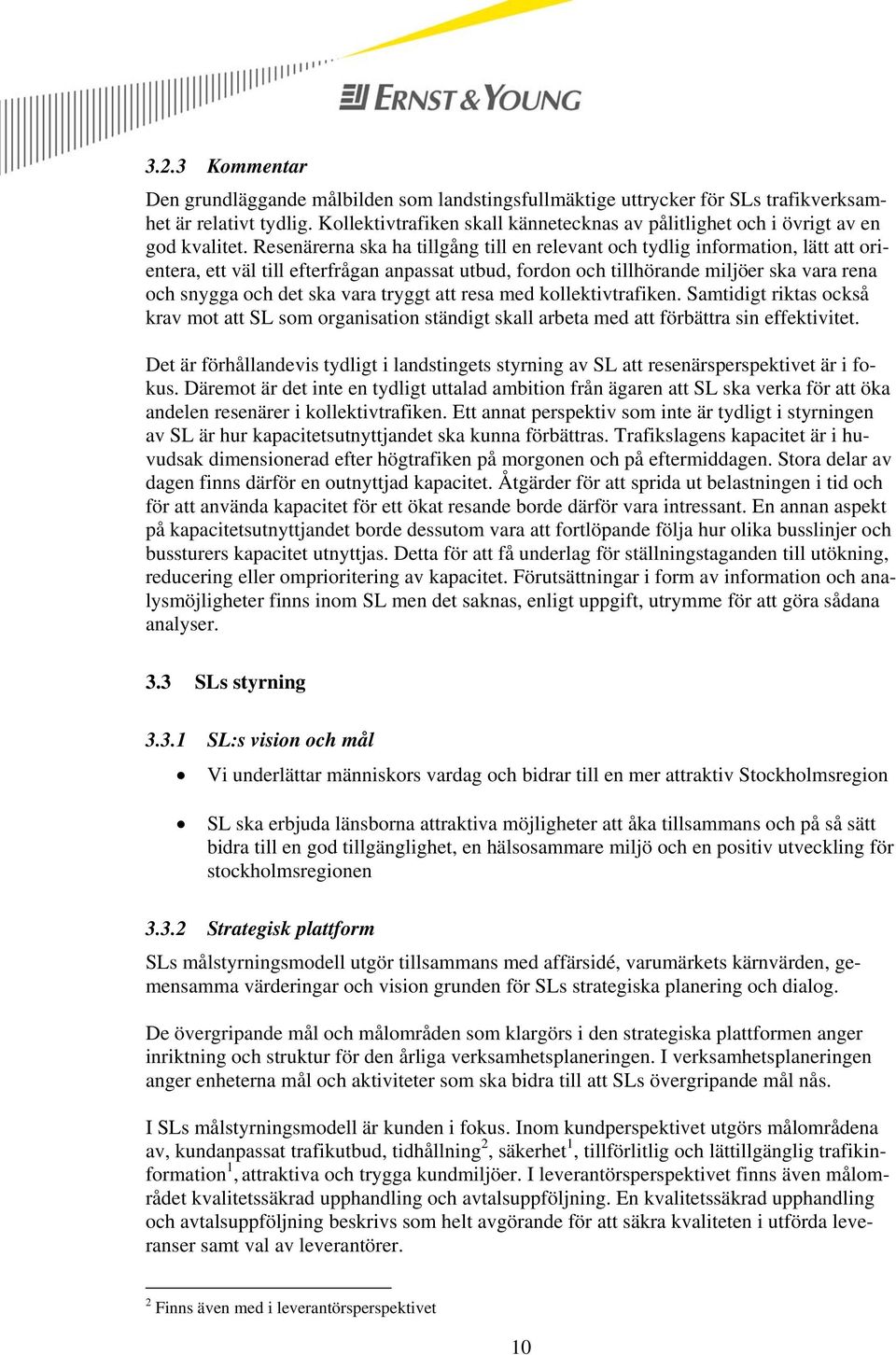 Resenärerna ska ha tillgång till en relevant och tydlig information, lätt att orientera, ett väl till efterfrågan anpassat utbud, fordon och tillhörande miljöer ska vara rena och snygga och det ska