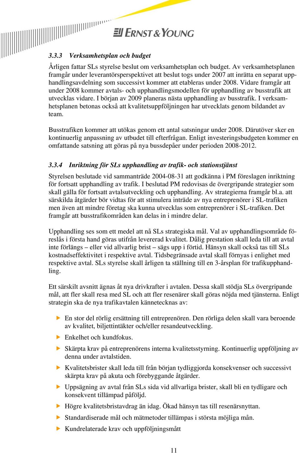 Vidare framgår att under 2008 kommer avtals- och upphandlingsmodellen för upphandling av busstrafik att utvecklas vidare. I början av 2009 planeras nästa upphandling av busstrafik.