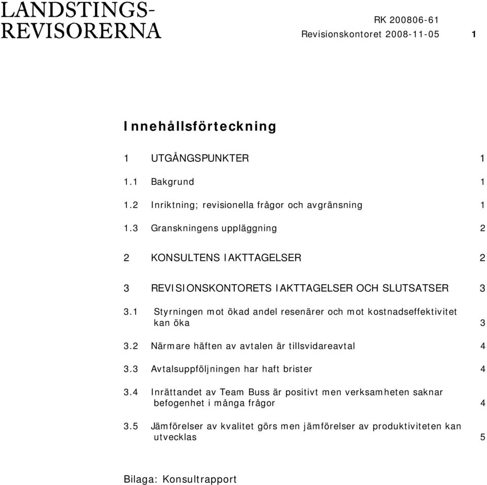 1 Styrningen mot ökad andel resenärer och mot kostnadseffektivitet kan öka 3 3.2 Närmare häften av avtalen är tillsvidareavtal 4 3.