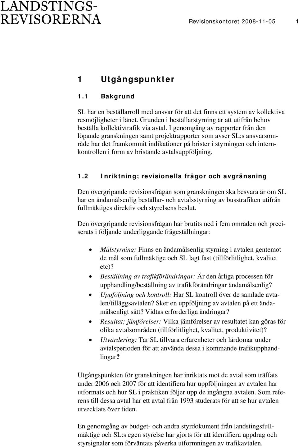 I genomgång av rapporter från den löpande granskningen samt projektrapporter som avser SL:s ansvarsområde har det framkommit indikationer på brister i styrningen och internkontrollen i form av