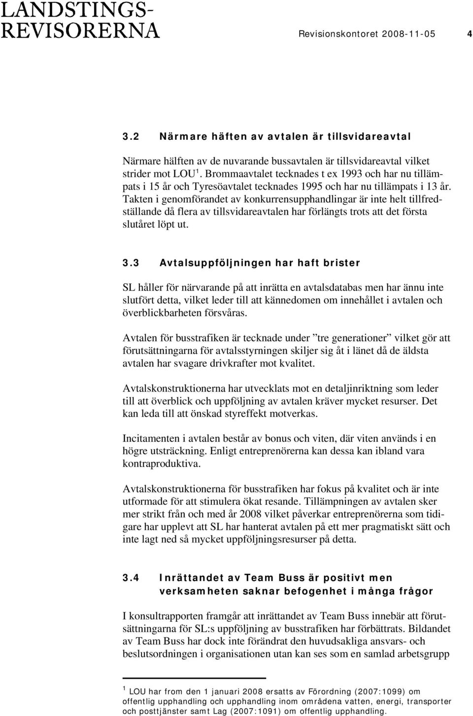 Takten i genomförandet av konkurrensupphandlingar är inte helt tillfredställande då flera av tillsvidareavtalen har förlängts trots att det första slutåret löpt ut. 3.