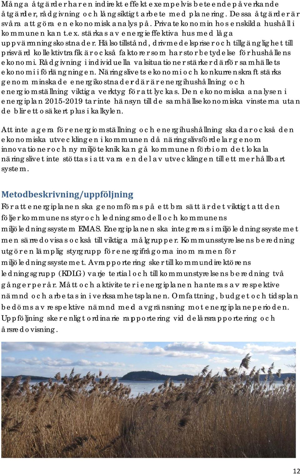 Hälsotillstånd, drivmedelspriser och tillgänglighet till prisvärd kollektivtrafik är också faktorer som har stor betydelse b för hushållens ekonomi.