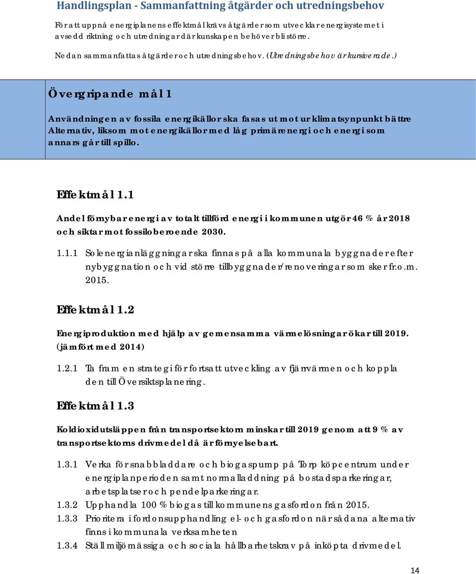 ) Övergripande mål 1 Användningen av fossila energikällor ska fasas ut mot ur klimatsynpunkt bättre Alternativ, liksom mot energikällor med låg primärenergi och energi som annars går till spillo.